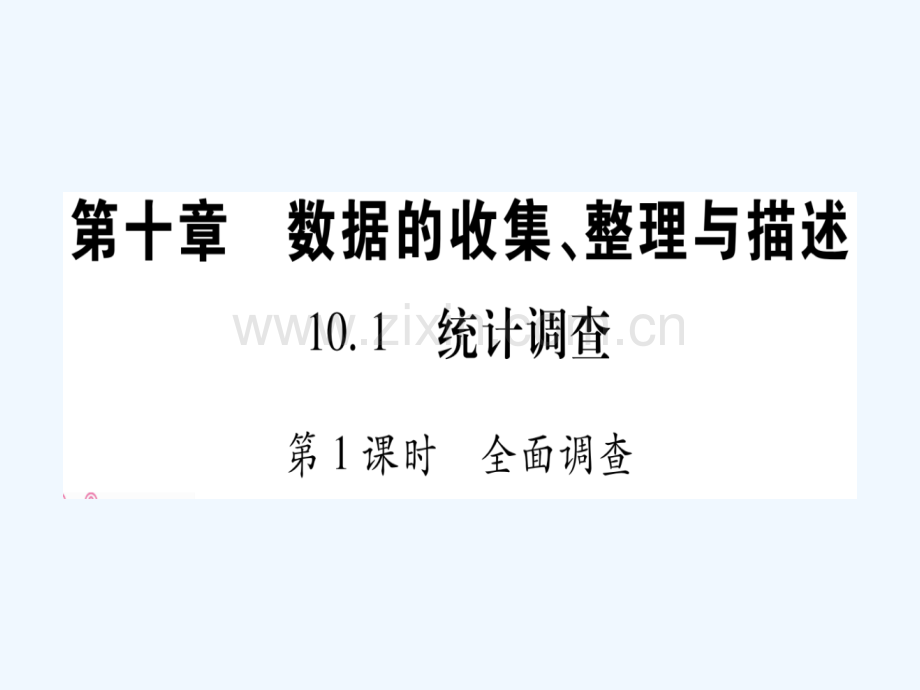 2018春七年级数学下册-第10章-数据的收集整理与描述-10.1-统计调查习题-(新)新人教.ppt_第1页