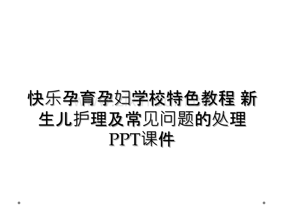 快乐孕育孕妇学校特色教程-新生儿护理及常见问题的处理PPT课件.ppt_第1页