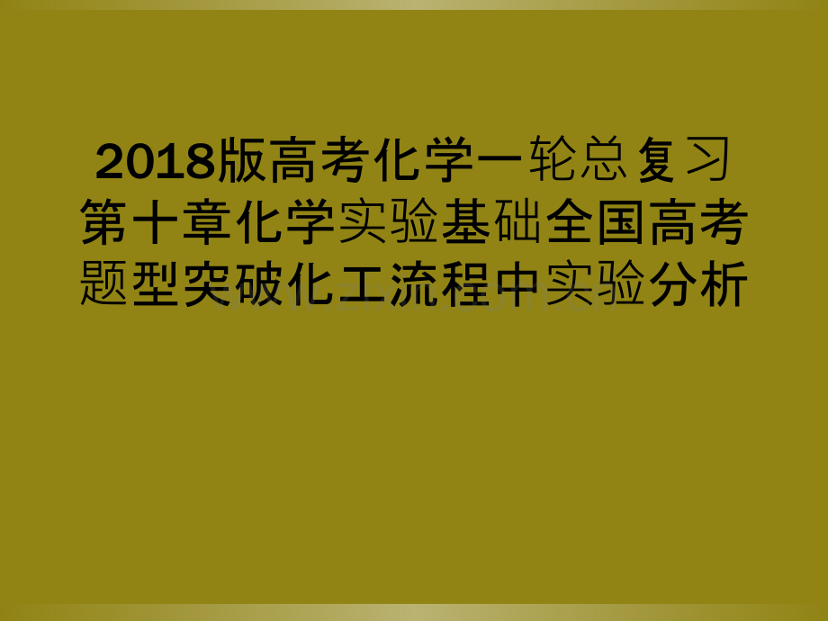 2018版高考化学一轮总复习第十章化学实验基础全国高考题型突破化工流程中实验分析.ppt_第1页